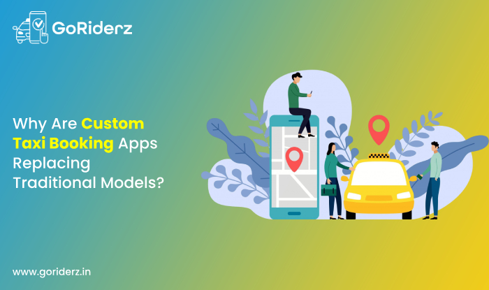Why Are Custom Taxi Booking Apps Replacing Traditional Models?