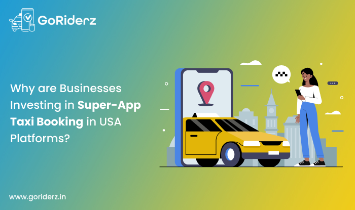 Why are Businesses Investing in Super-App Taxi Booking in USA Platforms?